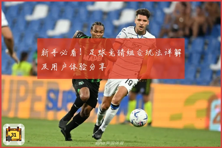 新手必看！足球竞猜组合玩法详解及用户体验分享