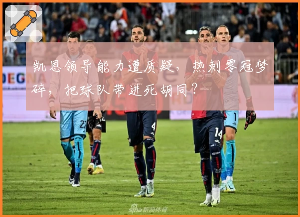 凯恩领导能力遭质疑，热刺零冠梦碎，把球队带进死胡同？