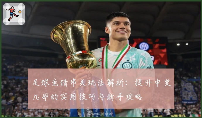 足球竞猜串关玩法解析：提升中奖几率的实用技巧与新手攻略