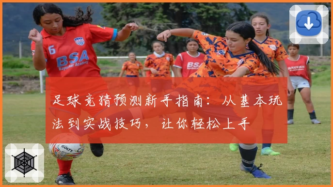 足球竞猜预测新手指南:从基本玩法到实战技巧,让你轻松上手