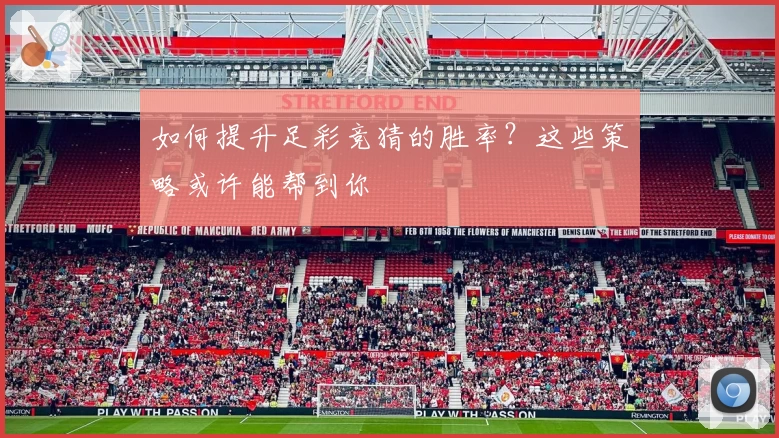 如何提升足彩竞猜的胜率？这些策略或许能帮到你