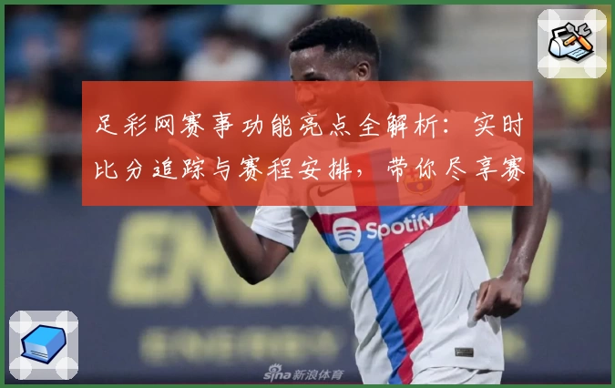 足彩网赛事功能亮点全解析：实时比分追踪与赛程安排，带你尽享赛事激情